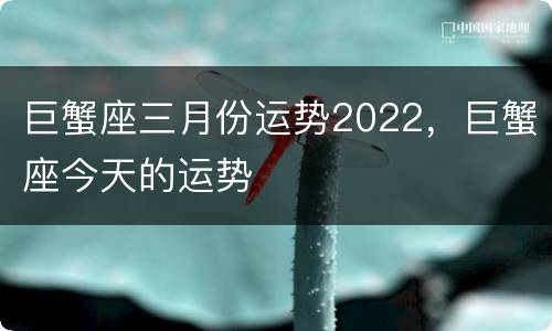巨蟹座三月份运势2022，巨蟹座今天的运势