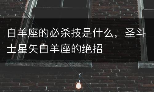 白羊座的必杀技是什么，圣斗士星矢白羊座的绝招