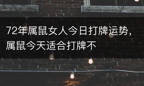 72年属鼠女人今日打牌运势，属鼠今天适合打牌不