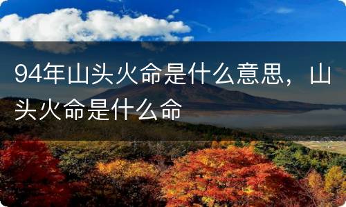 94年山头火命是什么意思，山头火命是什么命