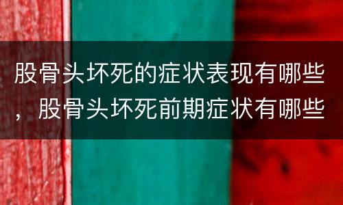股骨头坏死的症状表现有哪些，股骨头坏死前期症状有哪些？