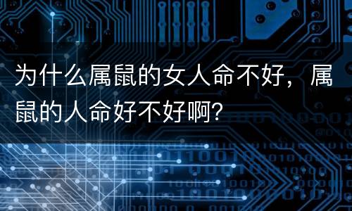 为什么属鼠的女人命不好，属鼠的人命好不好啊？