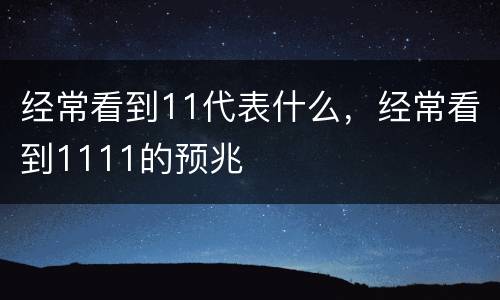 经常看到11代表什么，经常看到1111的预兆