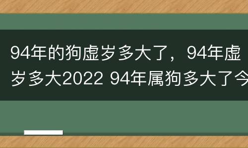 94年的狗虚岁多大了，94年虚岁多大2022 94年属狗多大了今年多大了