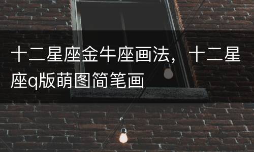 十二星座金牛座画法，十二星座q版萌图简笔画