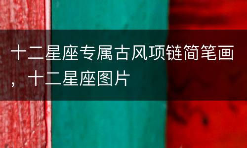 十二星座专属古风项链简笔画，十二星座图片