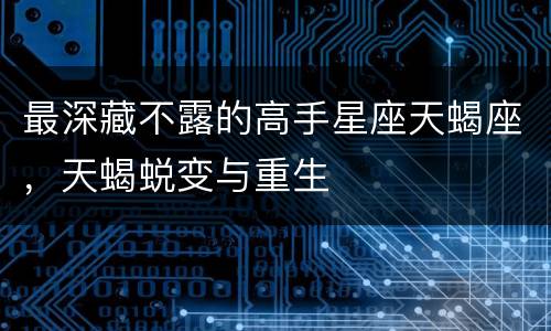 最深藏不露的高手星座天蝎座，天蝎蜕变与重生