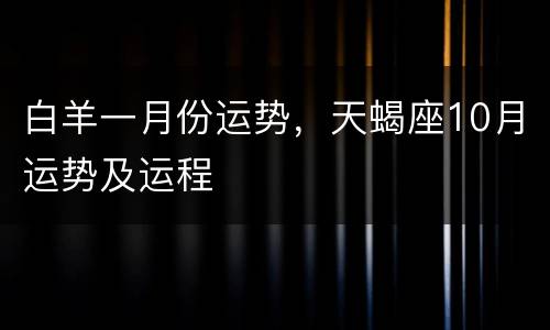 白羊一月份运势，天蝎座10月运势及运程