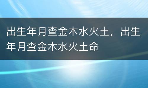 出生年月查金木水火土，出生年月查金木水火土命