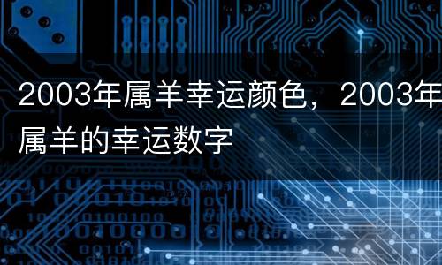 2003年属羊幸运颜色，2003年属羊的幸运数字