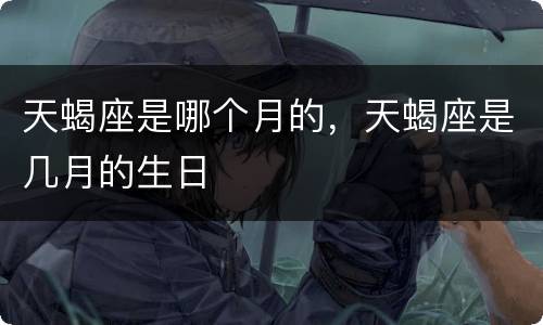 天蝎座是哪个月的，天蝎座是几月的生日