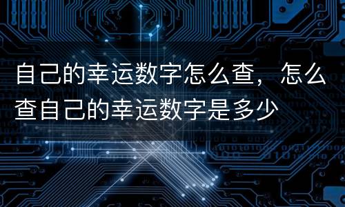 自己的幸运数字怎么查，怎么查自己的幸运数字是多少