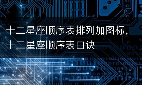 十二星座顺序表排列加图标，十二星座顺序表口诀