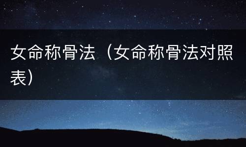 女命称骨法（女命称骨法对照表）