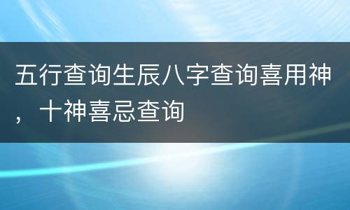 五行查询生辰八字查询喜用神，十神喜忌查询