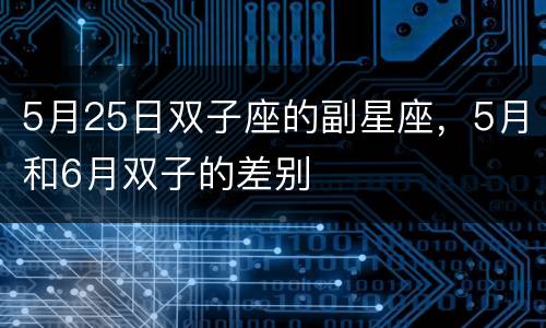 5月25日双子座的副星座，5月和6月双子的差别