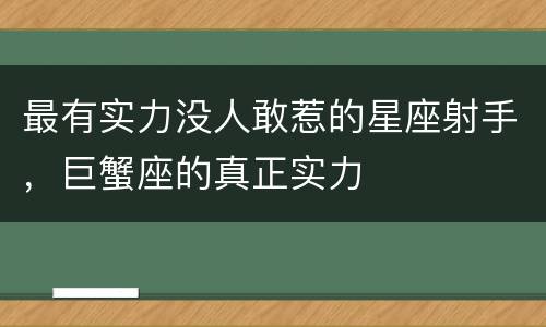 最有实力没人敢惹的星座射手，巨蟹座的真正实力