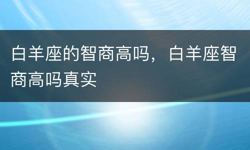 白羊座的智商高吗，白羊座智商高吗真实