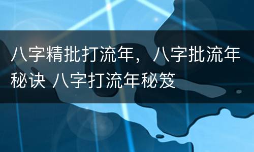 八字精批打流年，八字批流年秘诀 八字打流年秘笈
