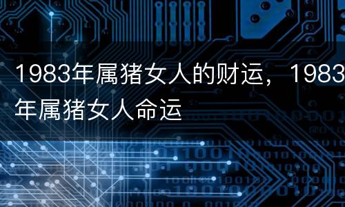1983年属猪女人的财运，1983年属猪女人命运