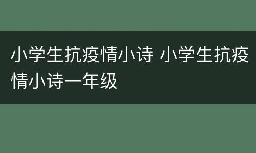 小学生抗疫情小诗 小学生抗疫情小诗一年级