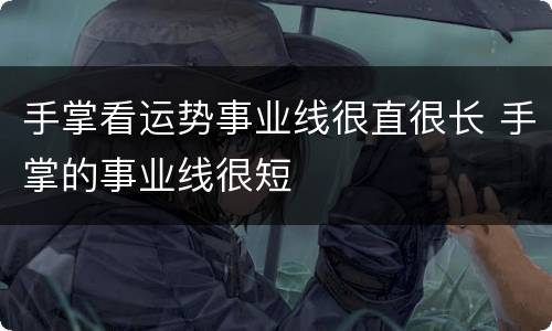 手掌看运势事业线很直很长 手掌的事业线很短