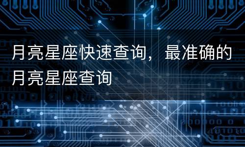 月亮星座快速查询，最准确的月亮星座查询