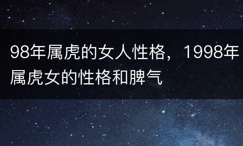 98年属虎的女人性格，1998年属虎女的性格和脾气