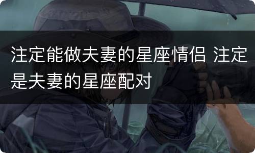 注定能做夫妻的星座情侣 注定是夫妻的星座配对