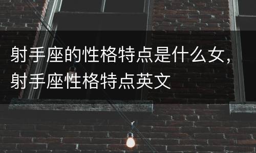 射手座的性格特点是什么女，射手座性格特点英文
