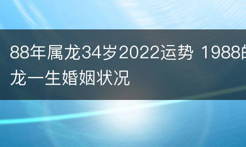 88年属龙34岁2022运势 1988的龙一生婚姻状况