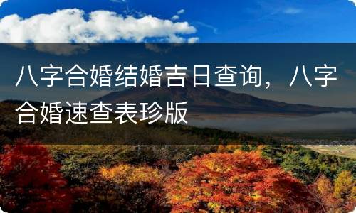 八字合婚结婚吉日查询，八字合婚速查表珍版
