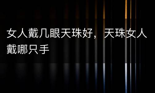 女人戴几眼天珠好，天珠女人戴哪只手
