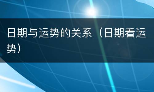 日期与运势的关系（日期看运势）