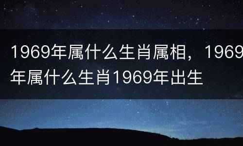 1969年属什么生肖属相，1969年属什么生肖1969年出生