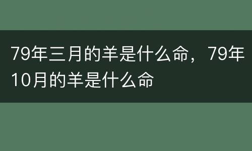 79年三月的羊是什么命，79年10月的羊是什么命
