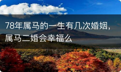 78年属马的一生有几次婚姻，属马二婚会幸福么
