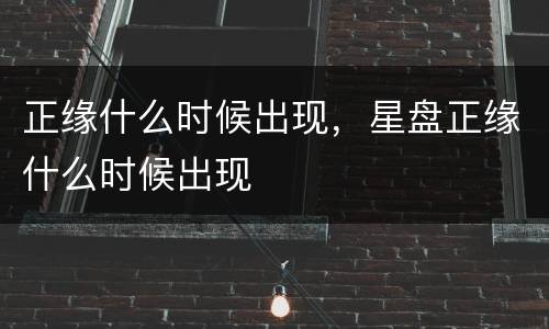 正缘什么时候出现，星盘正缘什么时候出现