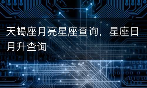 天蝎座月亮星座查询，星座日月升查询