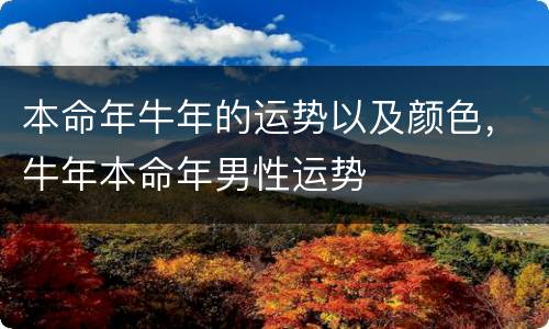 本命年牛年的运势以及颜色，牛年本命年男性运势