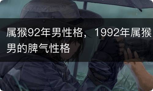 属猴92年男性格，1992年属猴男的脾气性格