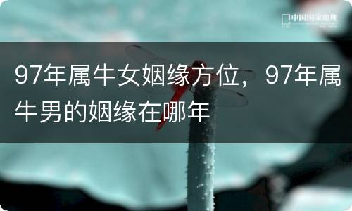 97年属牛女姻缘方位，97年属牛男的姻缘在哪年
