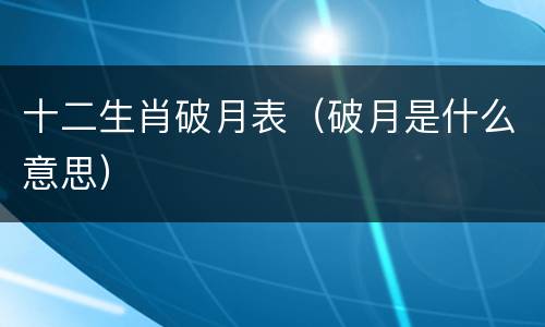 十二生肖破月表（破月是什么意思）
