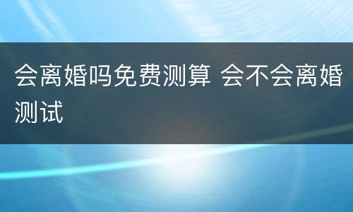 会离婚吗免费测算 会不会离婚测试