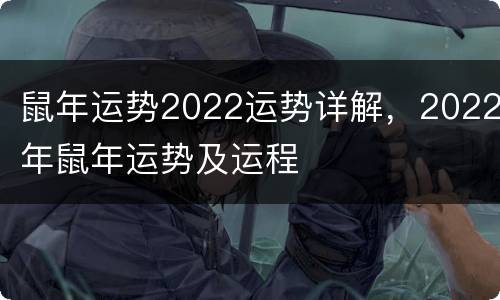 鼠年运势2022运势详解，2022年鼠年运势及运程