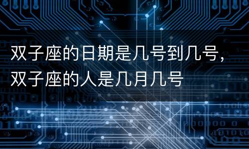 双子座的日期是几号到几号，双子座的人是几月几号