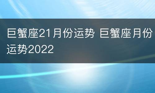 巨蟹座21月份运势 巨蟹座月份运势2022