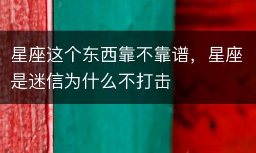 星座这个东西靠不靠谱，星座是迷信为什么不打击
