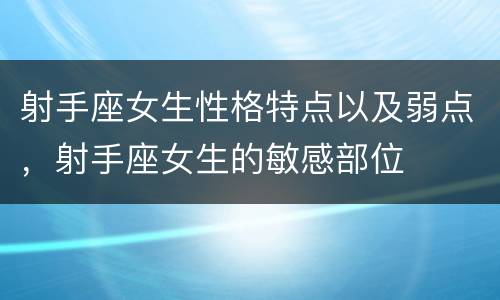 射手座女生性格特点以及弱点，射手座女生的敏感部位