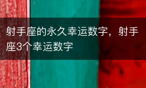 射手座的永久幸运数字，射手座3个幸运数字